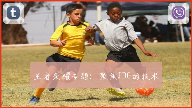 王者荣耀专题：聚焦JDG的技术